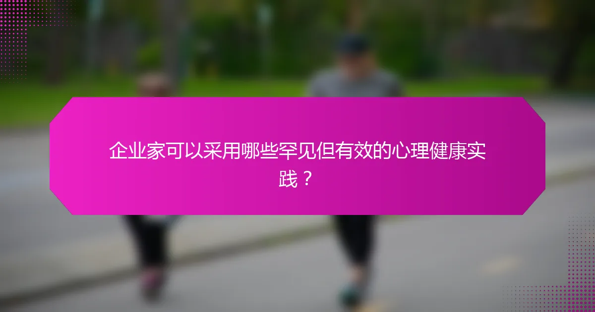 企业家可以采用哪些罕见但有效的心理健康实践?